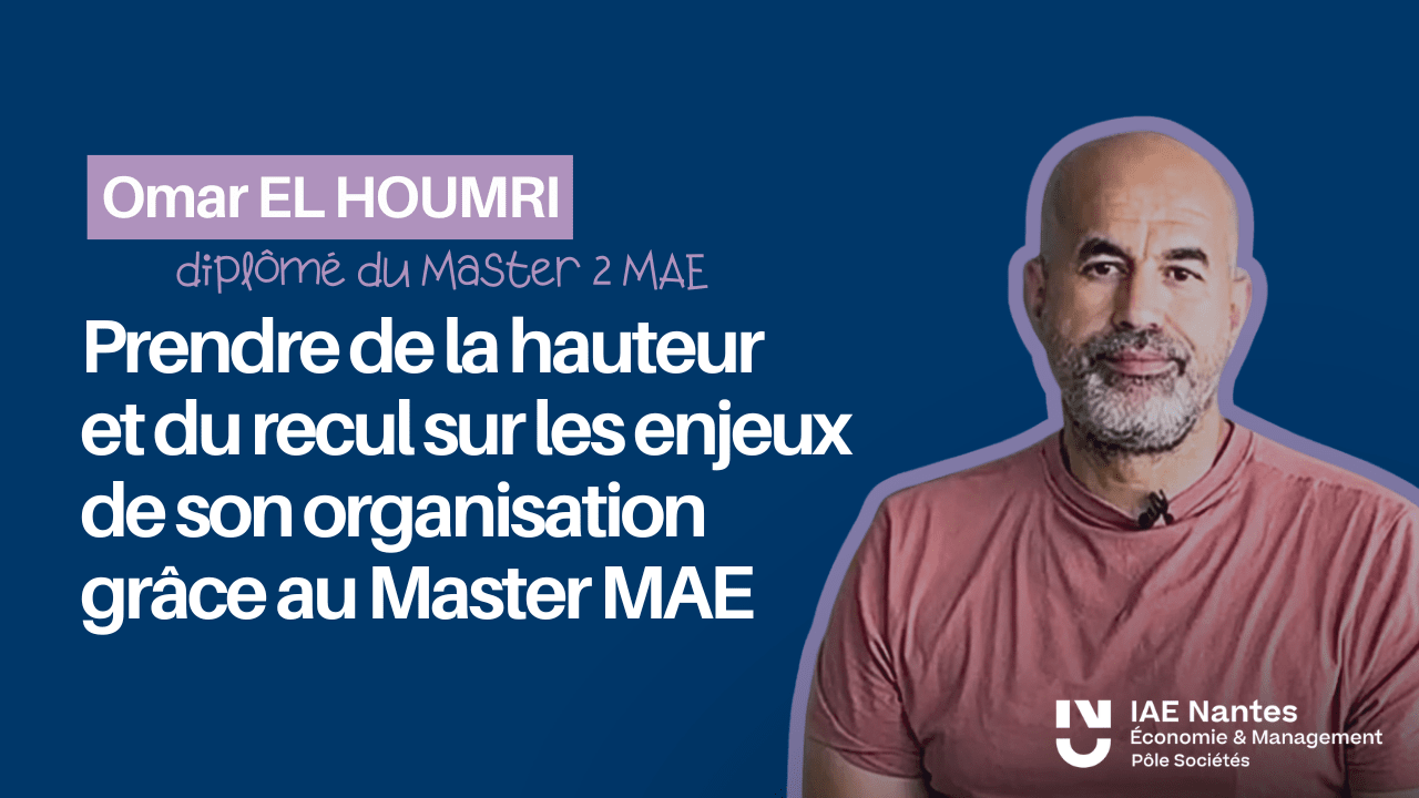 Omar EL HOUMRI : Prendre de la hauteur et du recul sur son organisation grâce le Master MAE